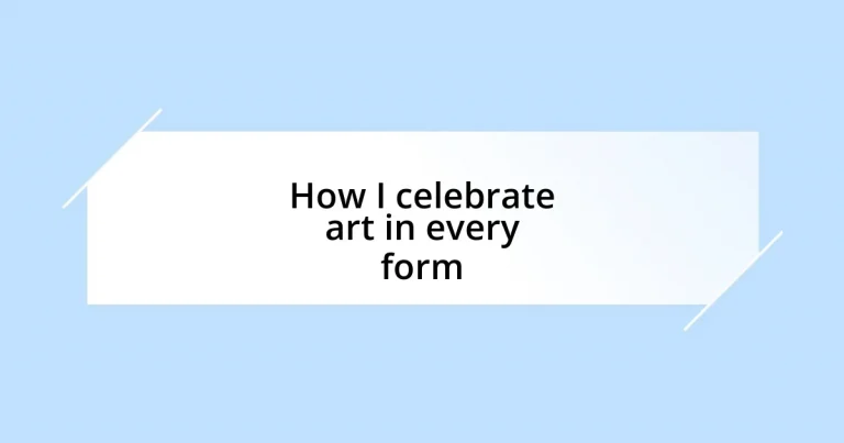 How I celebrate art in every form