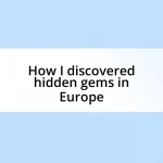 How I discovered hidden gems in Europe