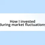 How I invested during market fluctuations