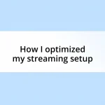 How I optimized my streaming setup