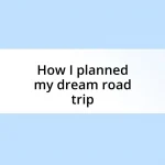 How I planned my dream road trip