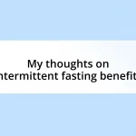 My thoughts on intermittent fasting benefits