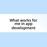 What works for me in app development