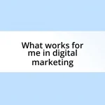 What works for me in digital marketing