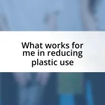 What works for me in reducing plastic use