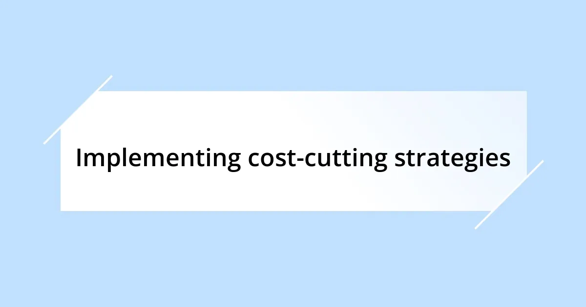 Implementing cost-cutting strategies