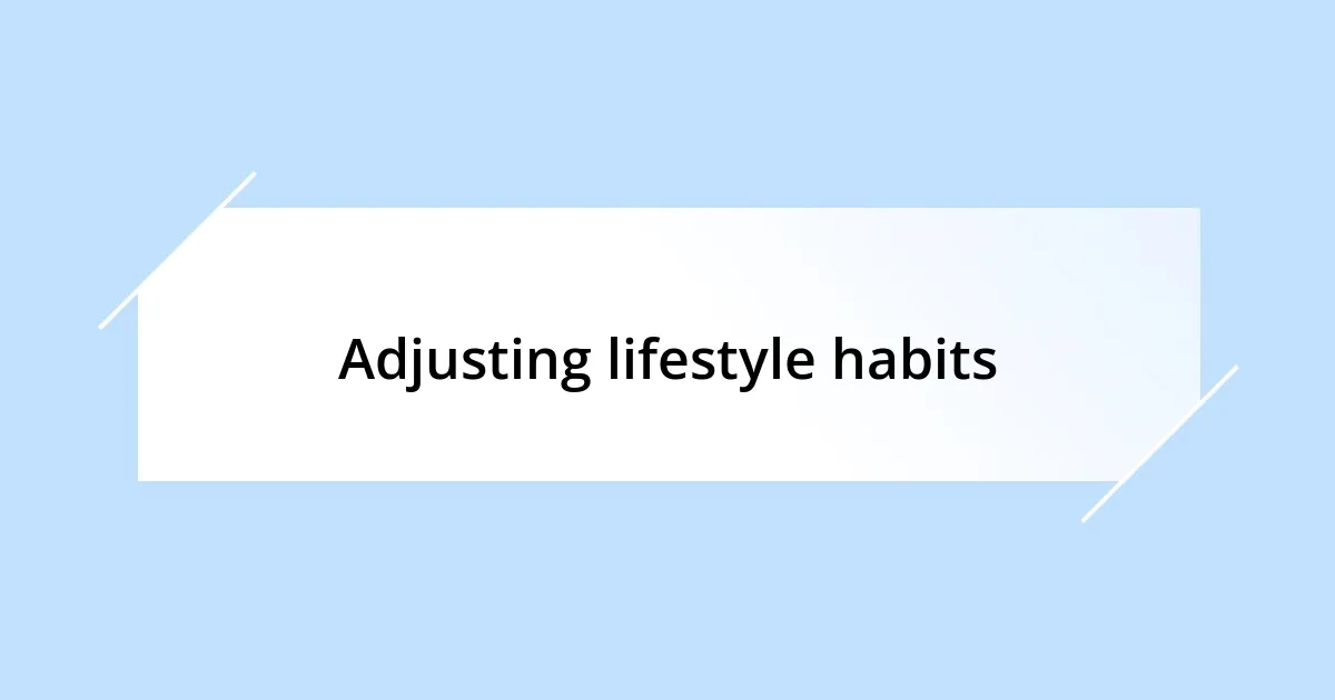 Adjusting lifestyle habits