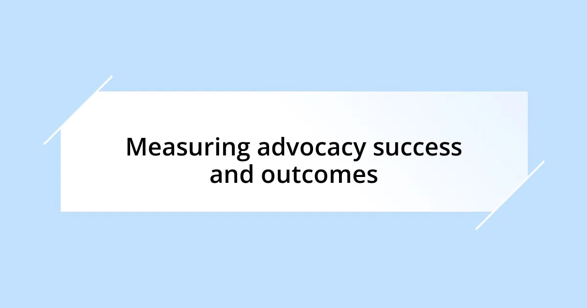 Measuring advocacy success and outcomes