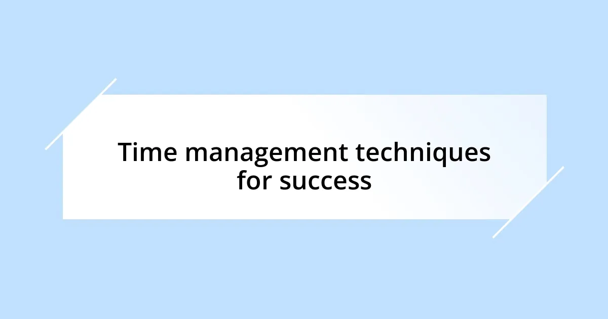 Time management techniques for success