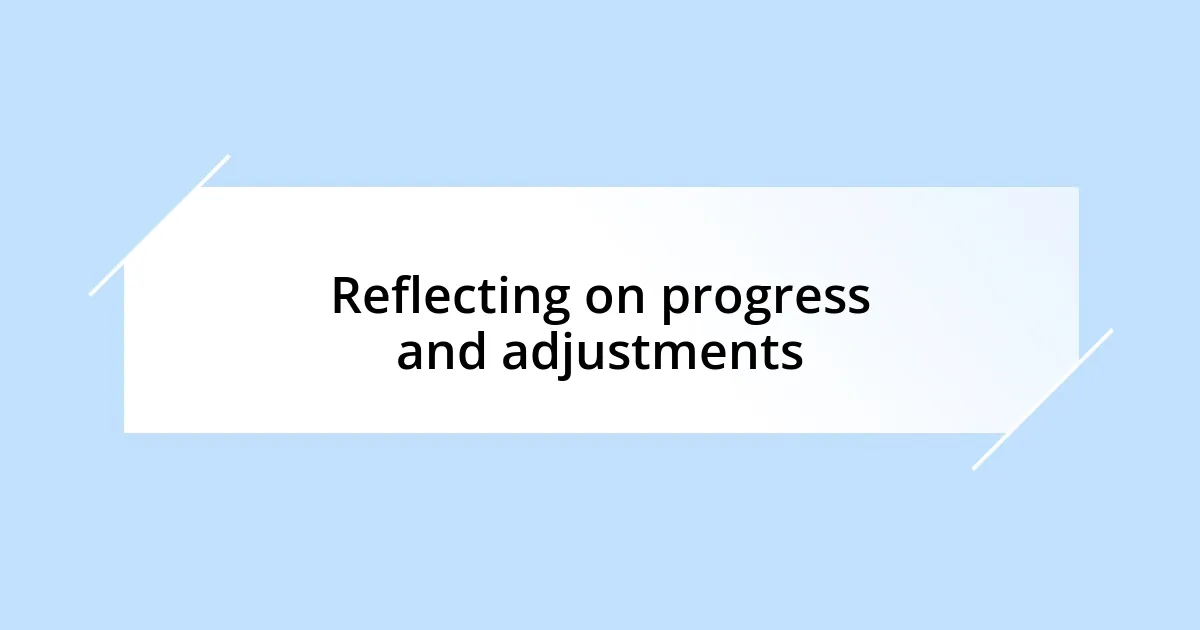 Reflecting on progress and adjustments