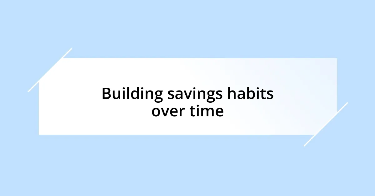 Building savings habits over time