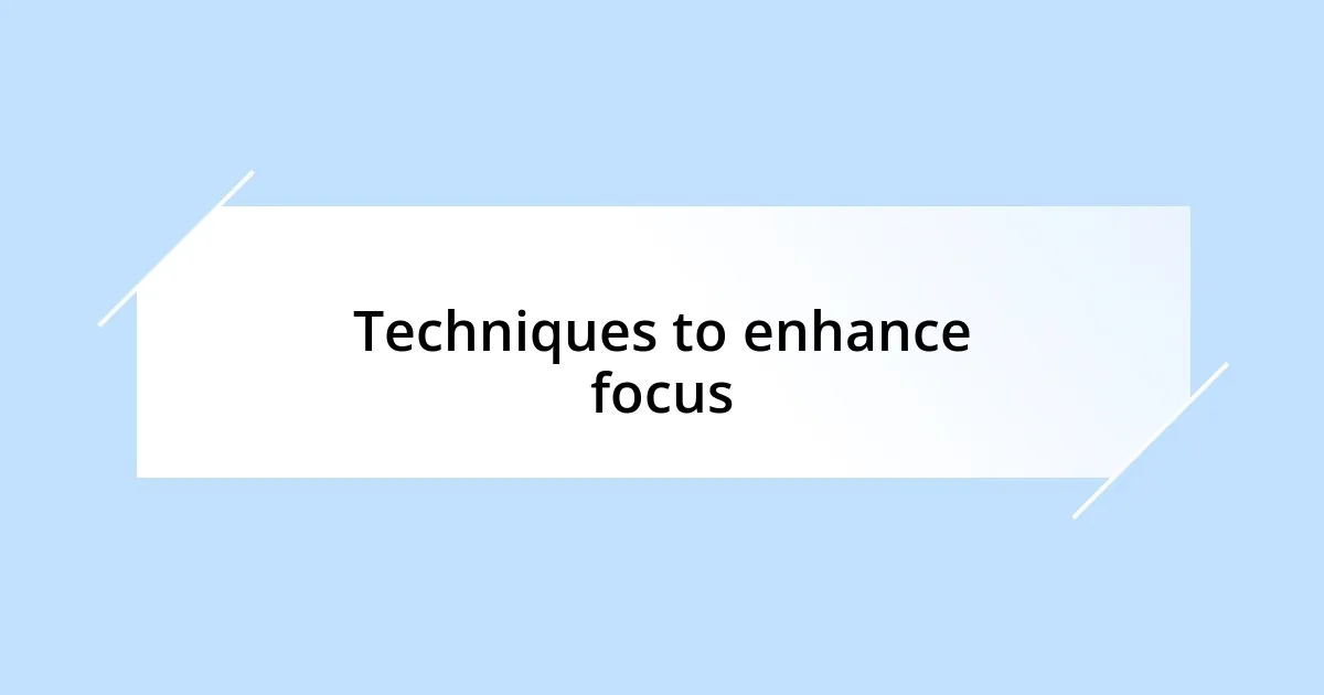 Techniques to enhance focus