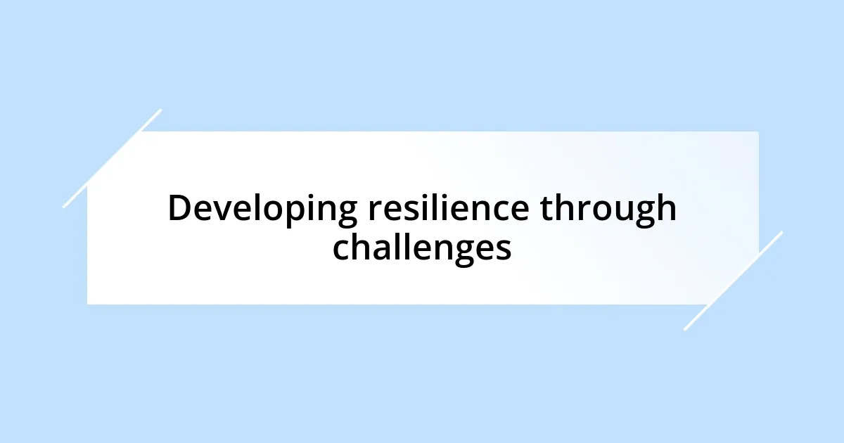 Developing resilience through challenges