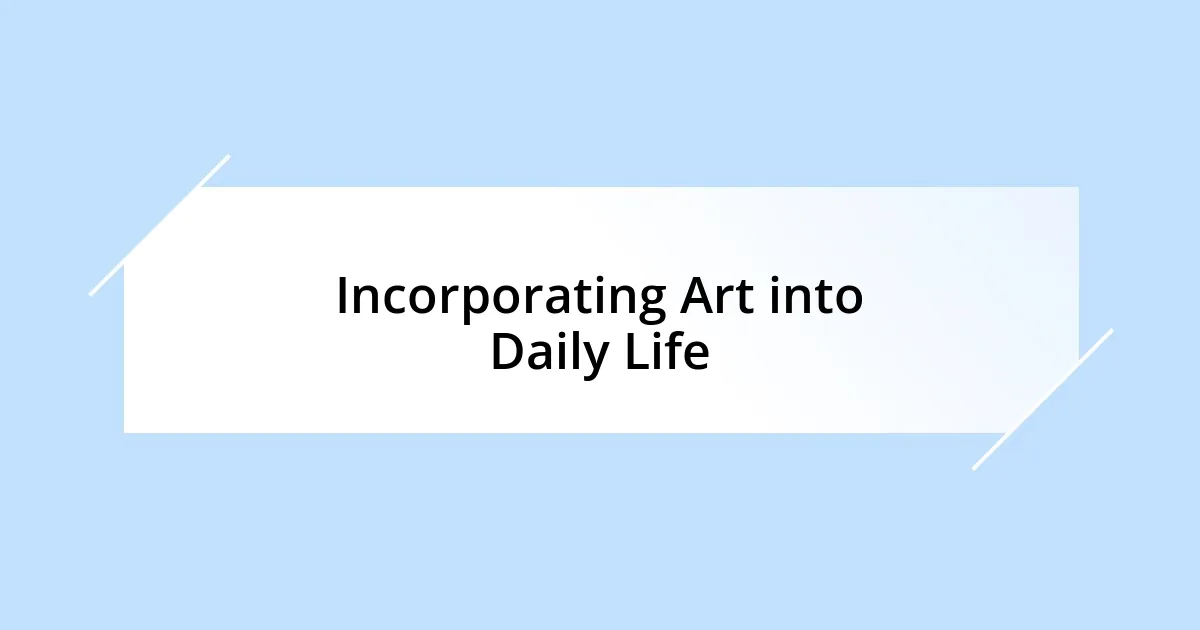 Incorporating Art into Daily Life