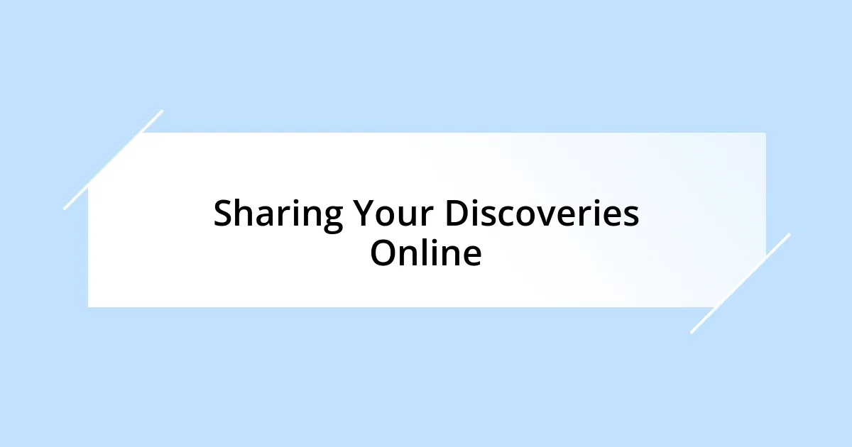 Sharing Your Discoveries Online