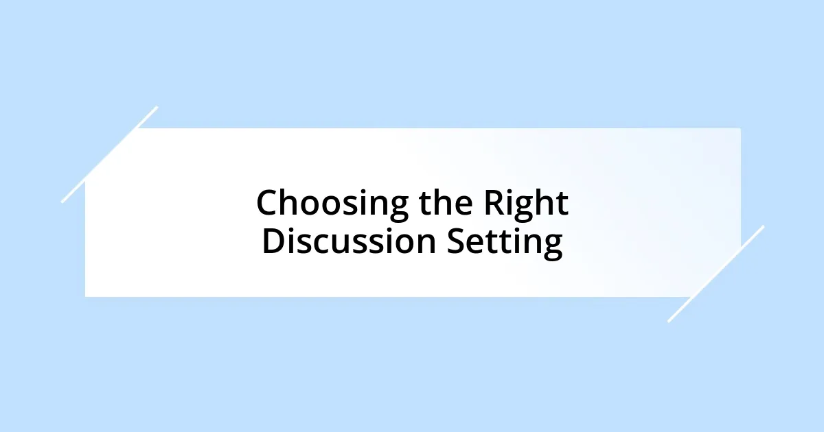 Choosing the Right Discussion Setting