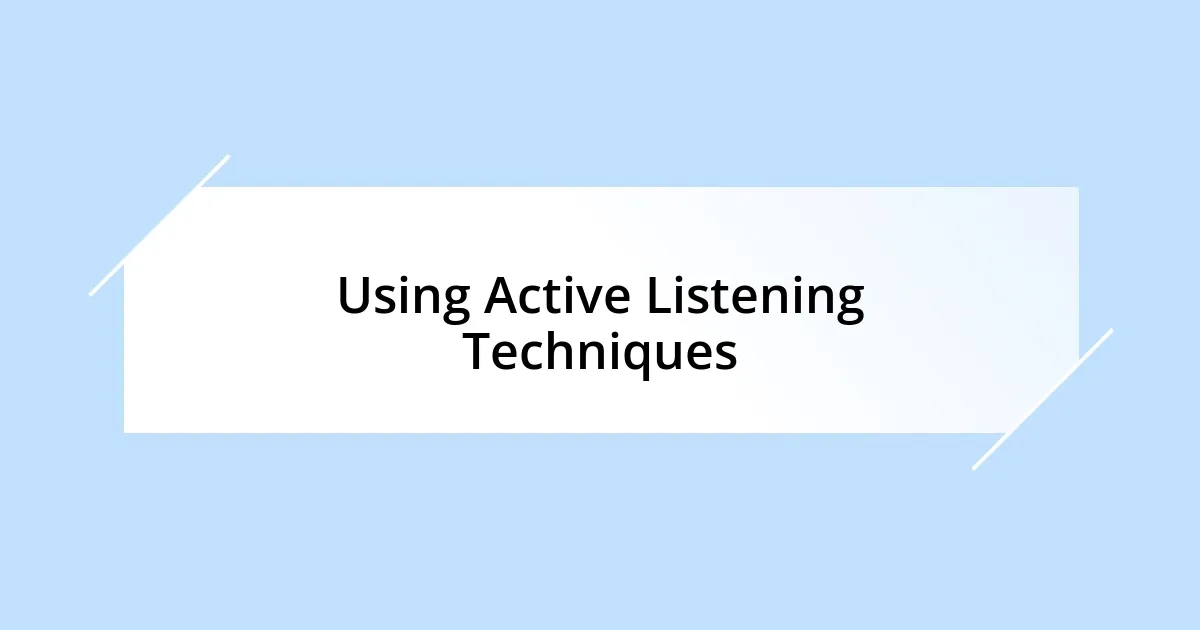 Using Active Listening Techniques