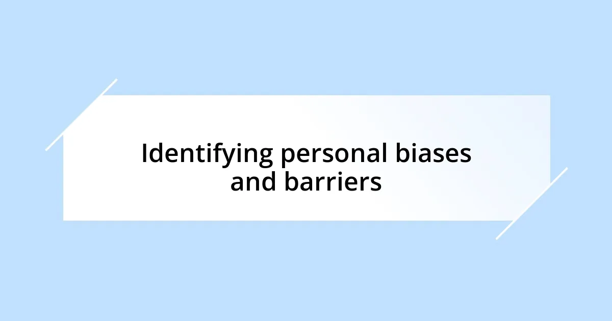 Identifying personal biases and barriers