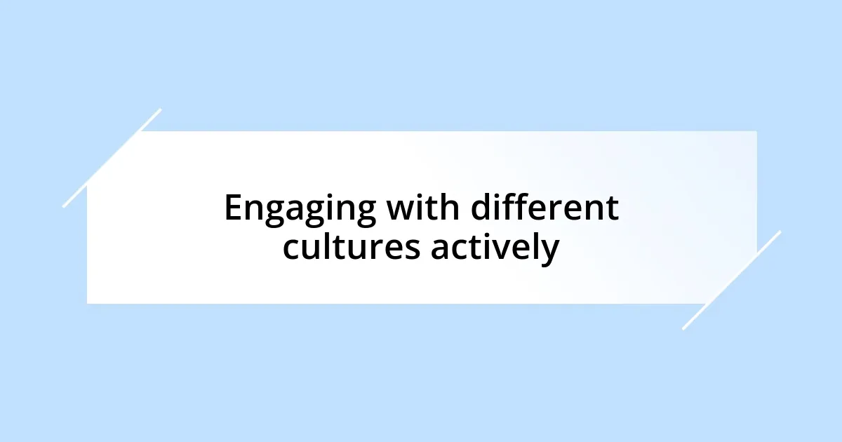 Engaging with different cultures actively