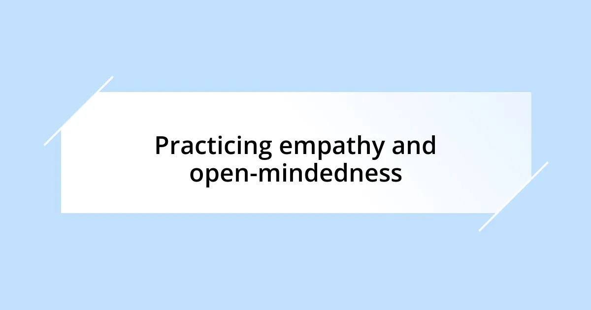 Practicing empathy and open-mindedness