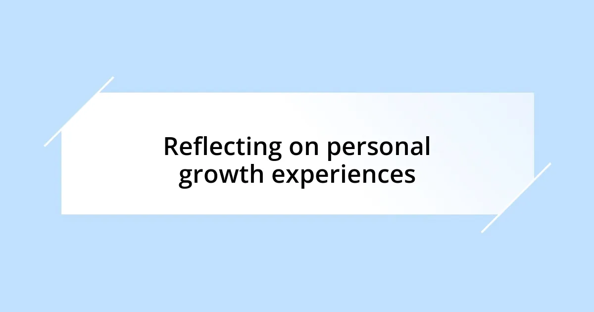 Reflecting on personal growth experiences