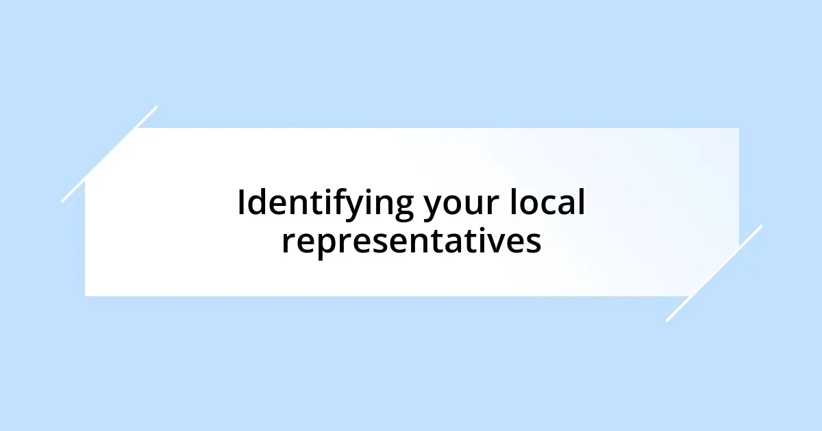 Identifying your local representatives