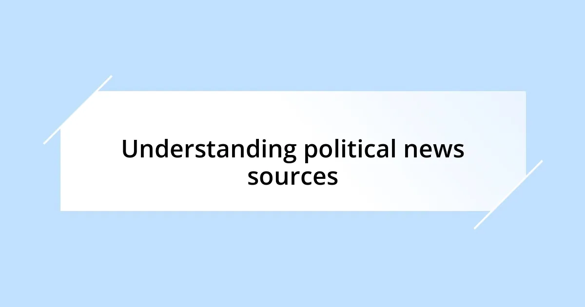 Understanding political news sources