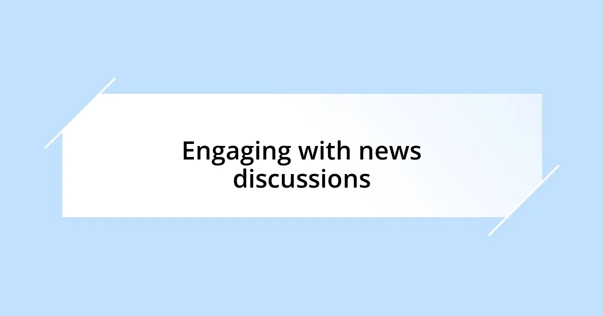 Engaging with news discussions