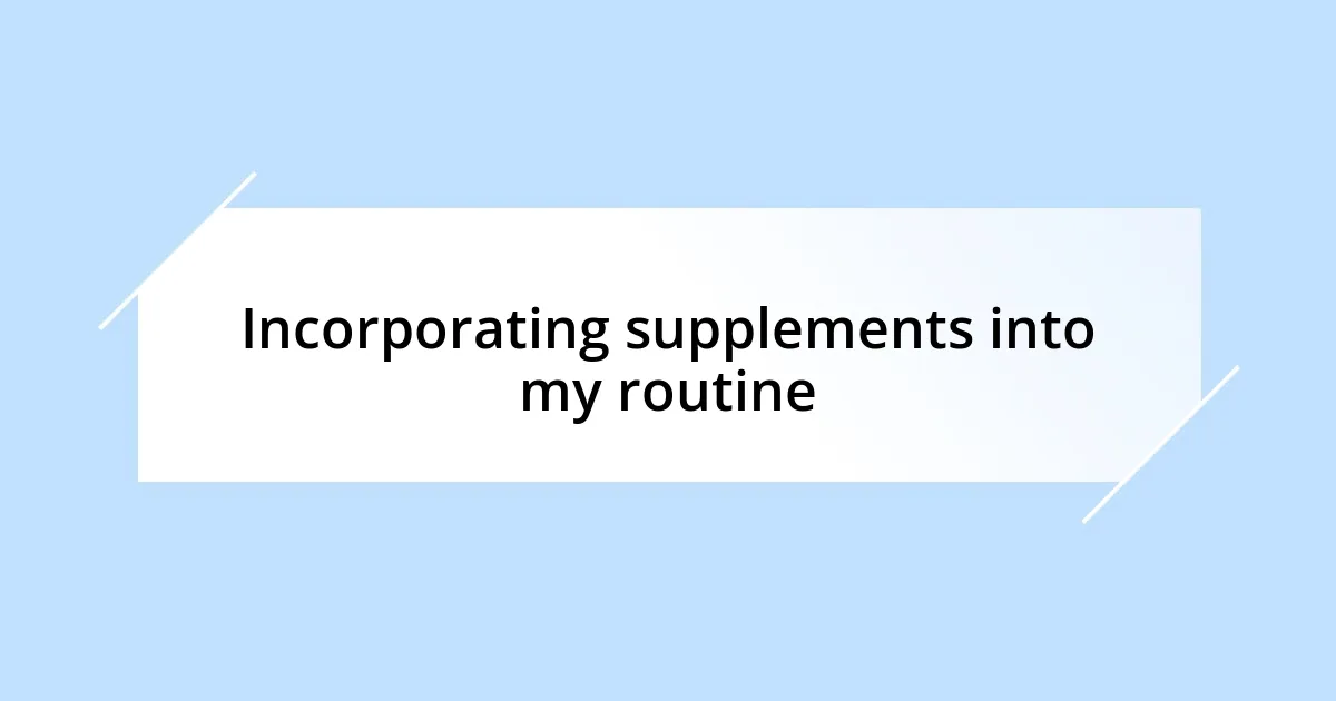 Incorporating supplements into my routine