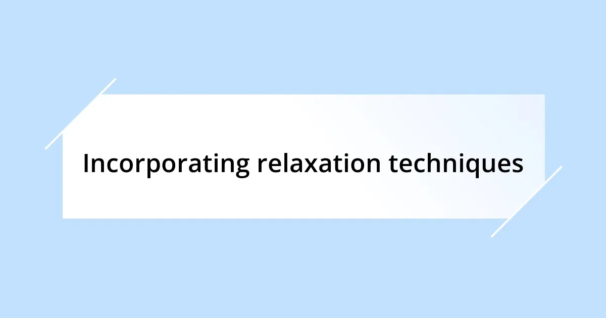 Incorporating relaxation techniques