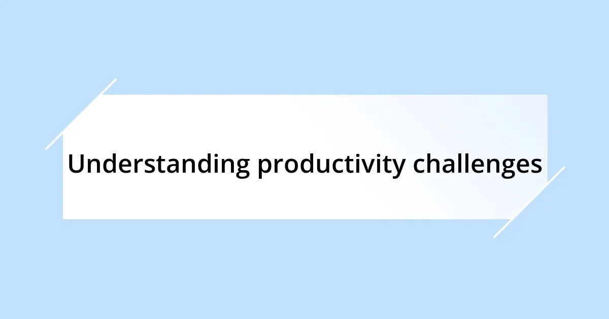 Understanding productivity challenges