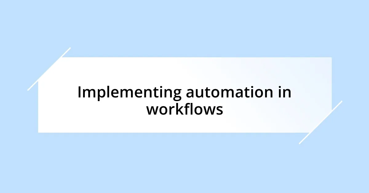 Implementing automation in workflows