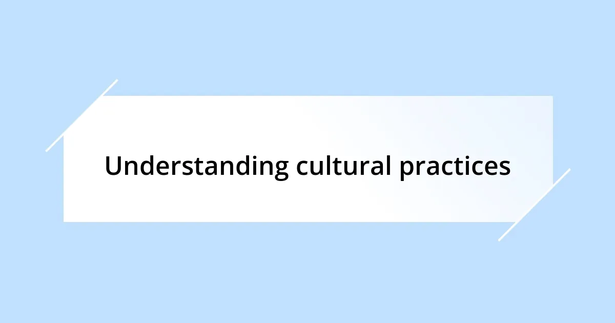 Understanding cultural practices