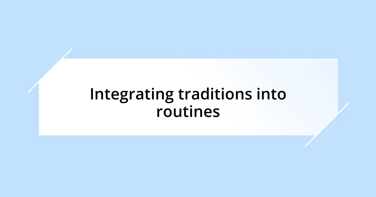 Integrating traditions into routines