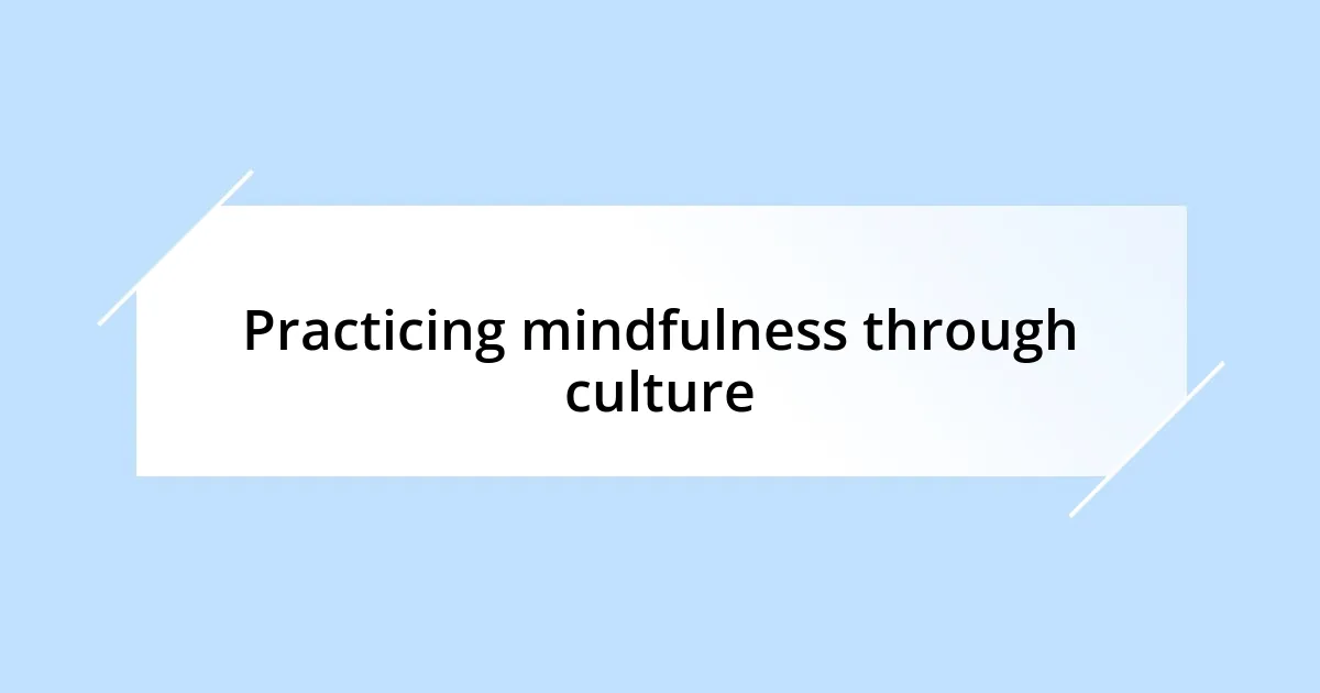 Practicing mindfulness through culture