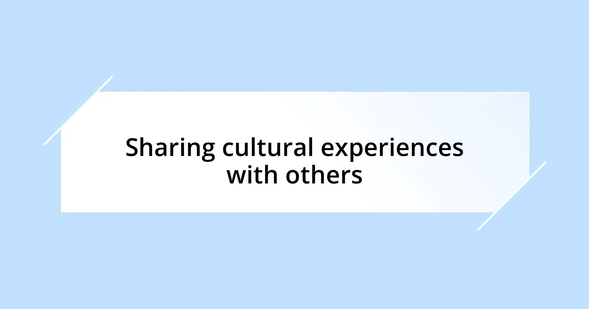 Sharing cultural experiences with others