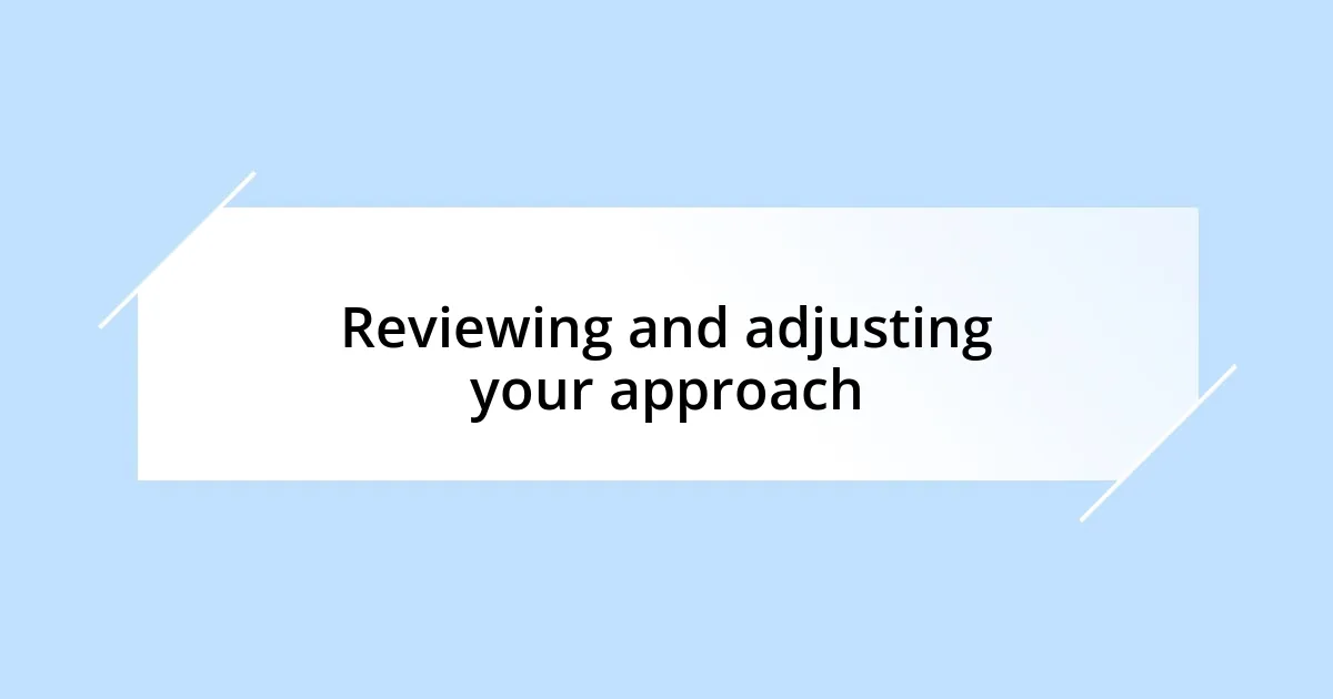 Reviewing and adjusting your approach