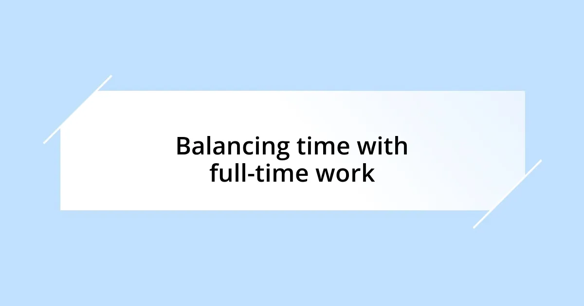 Balancing time with full-time work