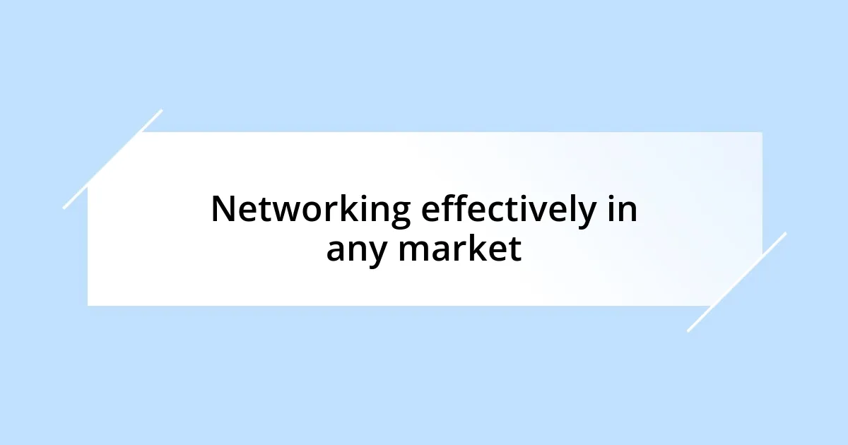 Networking effectively in any market