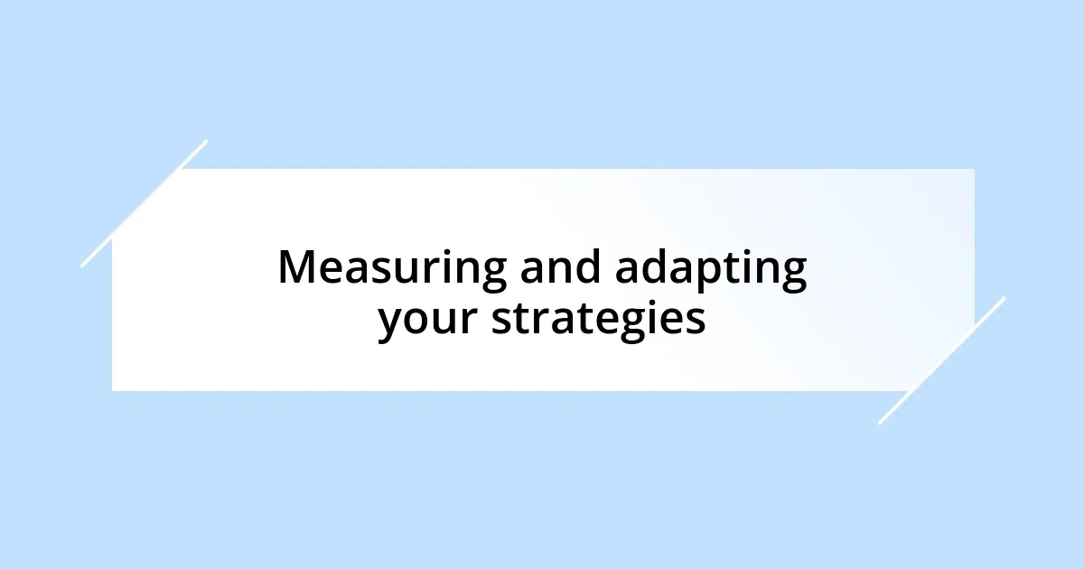 Measuring and adapting your strategies