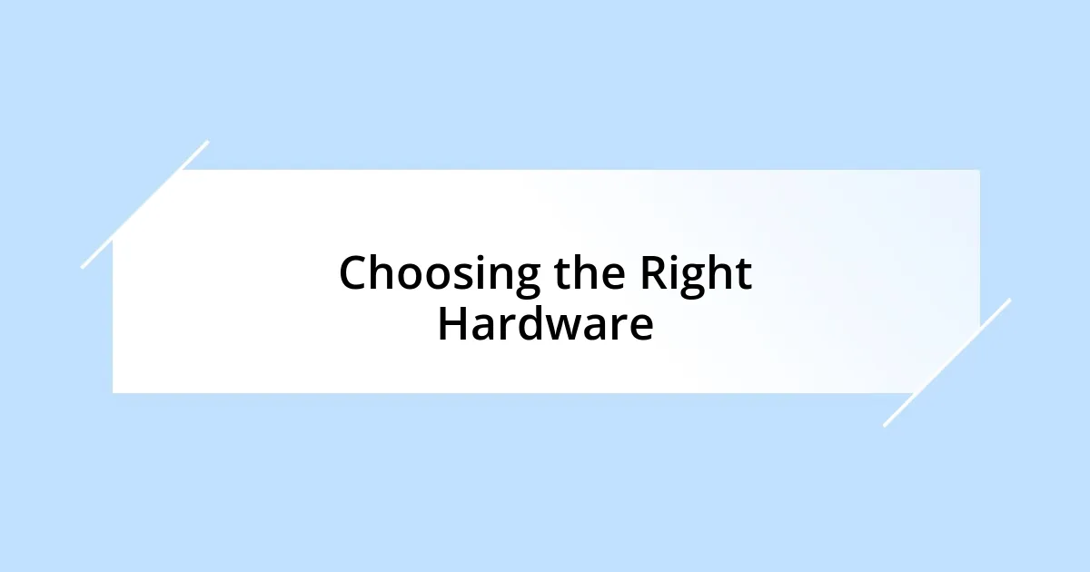 Choosing the Right Hardware