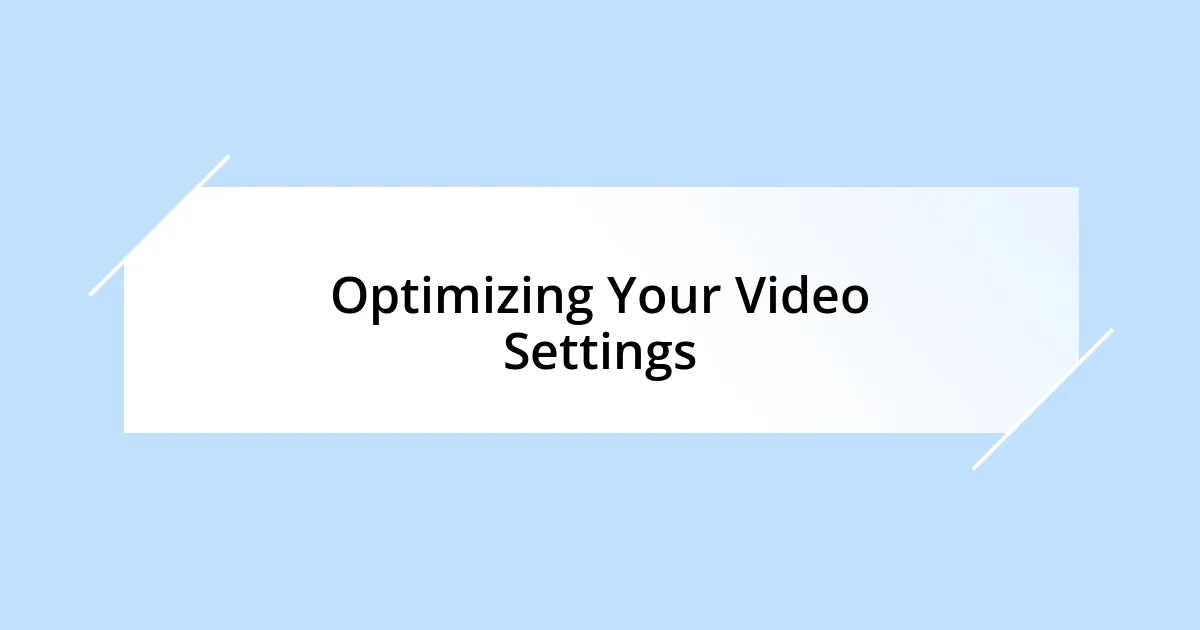 Optimizing Your Video Settings