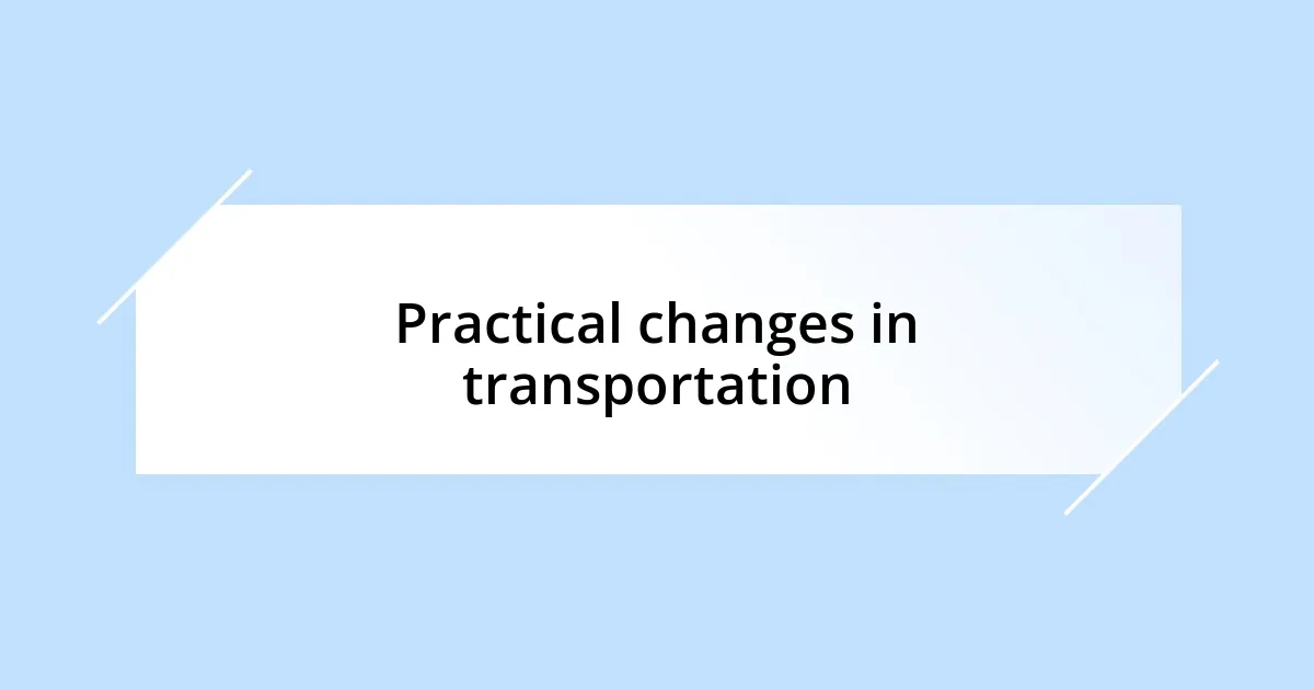 Practical changes in transportation