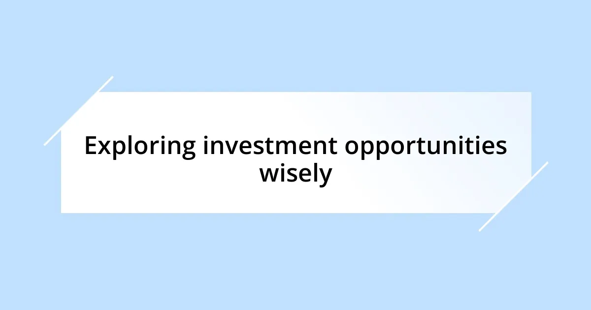 Exploring investment opportunities wisely