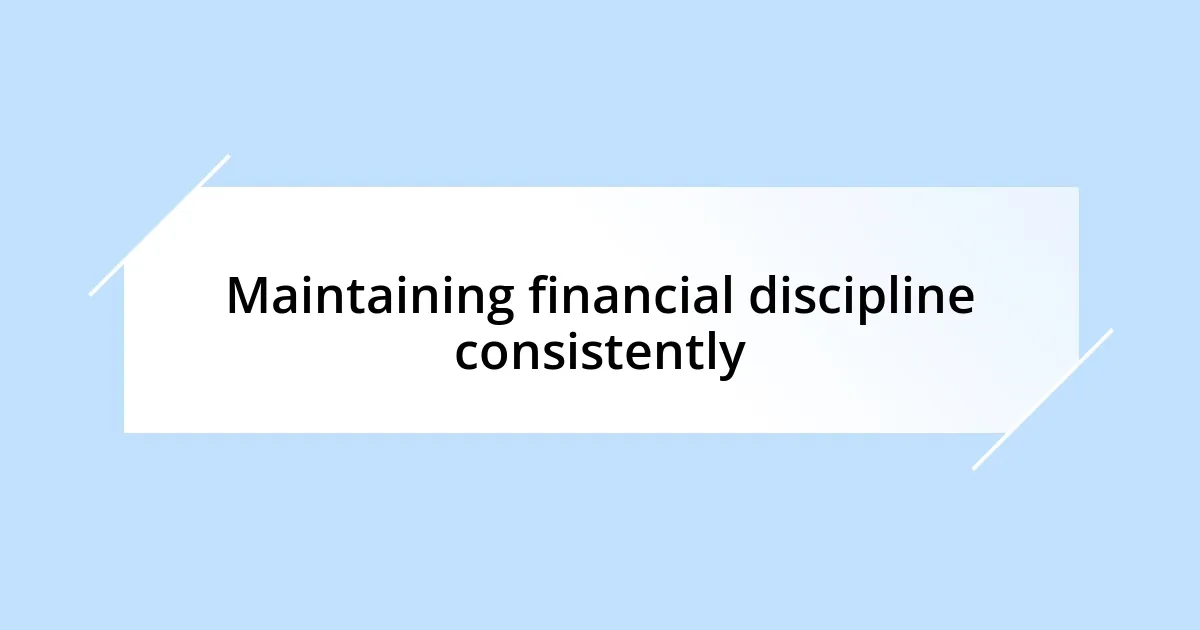 Maintaining financial discipline consistently