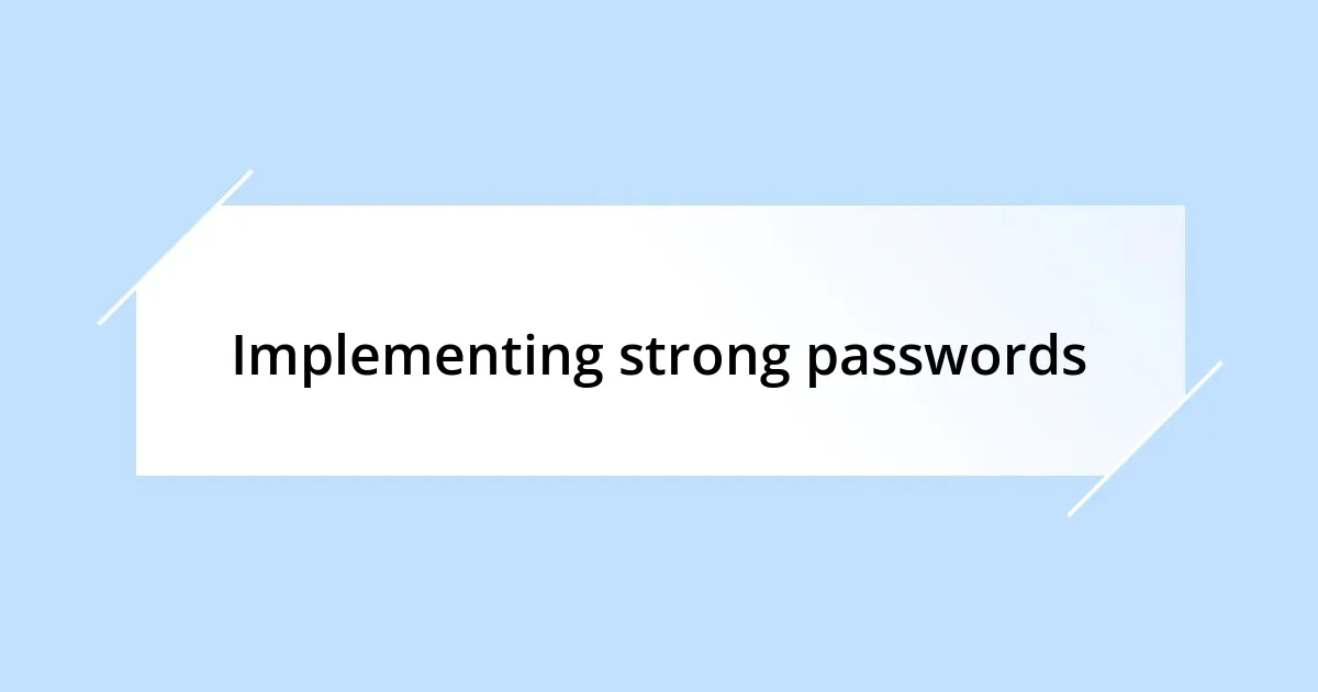 Implementing strong passwords