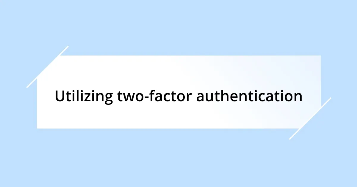 Utilizing two-factor authentication