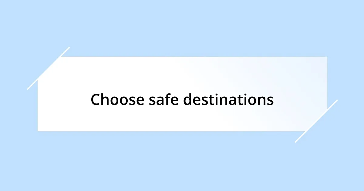 Choose safe destinations