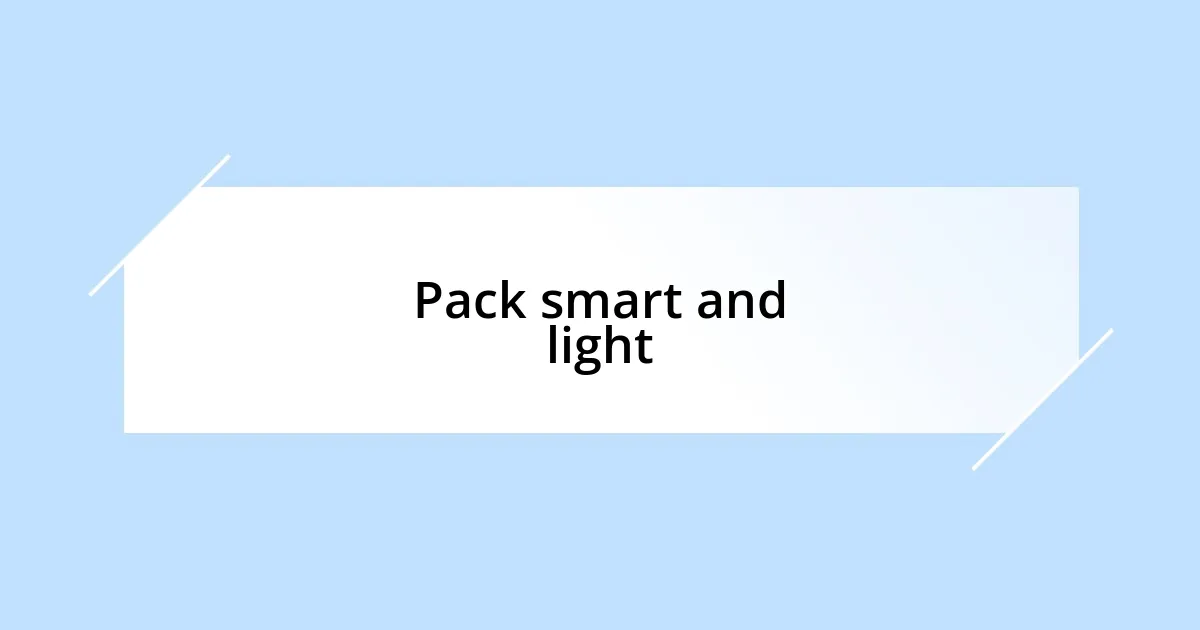 Pack smart and light