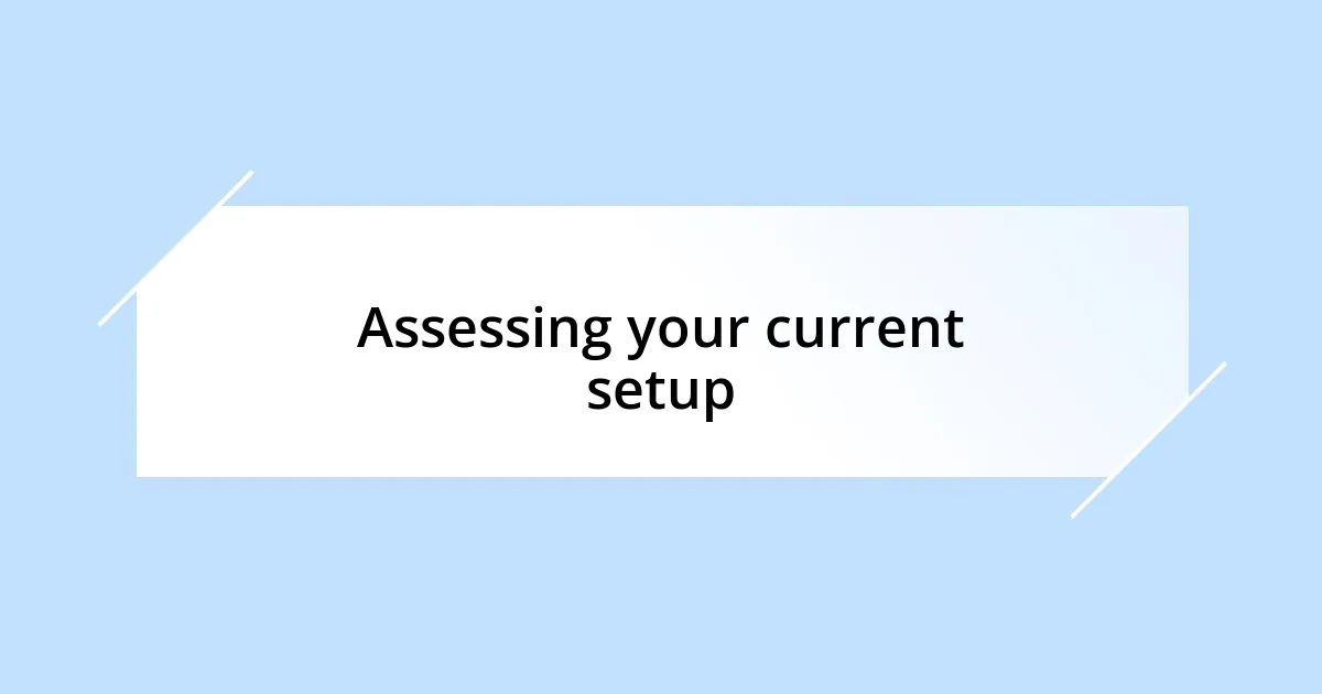 Assessing your current setup